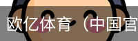 欧亿体育（中国官方）欧亿体育app下载